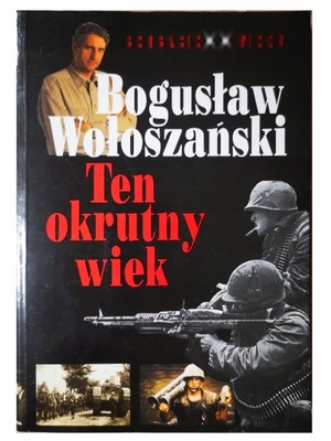 Ten okrutny wiek Bogusław Wołoszański