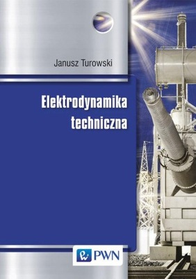 ELEKTRODYNAMIKA TECHNICZNA, TUROWSKI JANUSZ