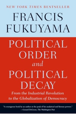 Political Order and Political Decay: From the Industrial Revolution to the