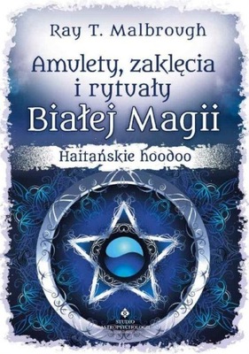 AMULETY, ZAKLĘCIA I RYTUAŁY BIAŁEJ MAGII