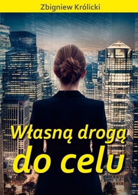 WŁASNĄ DROGĄ DO CELU, KRÓLICKI ZBIGNIEW