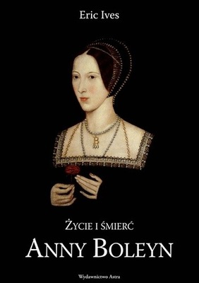 Życie i śmierć Anny Boleyn. Eric Ives U