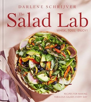 The Salad Lab: Whisk, Toss, Enjoy : Recipes for Making Fabulous Salads