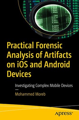 Moreb, Mohammed Practical Forensic Analysis of Artifacts on iOS and Android