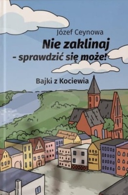 Nie zaklinaj sprawdzić się może! Bajki z Kociewia