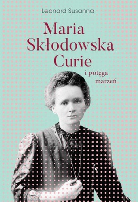 Maria Skłodowska-Curie i potęga marzeń Susanna ...