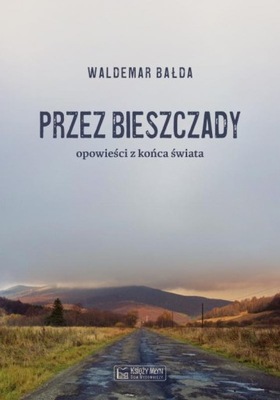 Przez Bieszczady...Opowieści z końca świata.