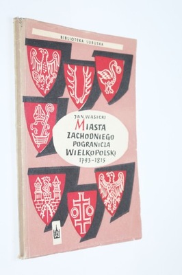 MIASTA ZACHODNIEGO POGRANICZA WIELKOPOLSKI 1793-1815