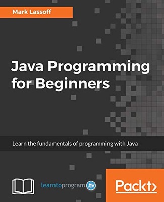 Lassoff, Mark Java Programming for Beginners: Learn the fundamentals of pro