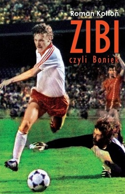 Zibi. Biografia Zbigniewa Bońka, Roman Kołtoń