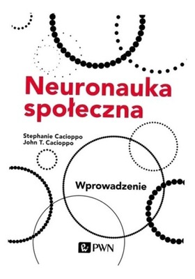 NEURONAUKA SPOŁECZNA. WPROWADZENIE STEPHANIE CACIOPPO, JOHN T. CACIOPPO