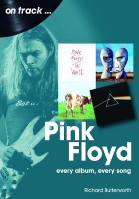 Pink Floyd On Track: Every Album, Every Song RICHARD BUTTERWORTH