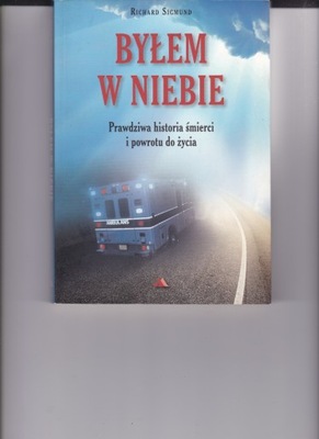 Byłem w niebie Historia śmierci i powrotu do życia Richard Sigmund