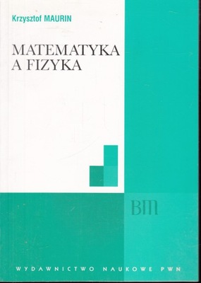 Matematyka a fizyka Krzysztof Maurin