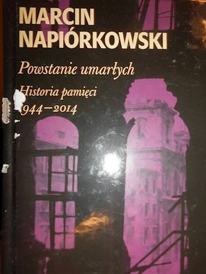 Powstanie umarłych . Historia pamięci 1944-2014