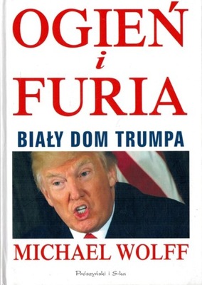 OGIEŃ I FURIA BIAŁY DOM TRUMPA Michael Wolff