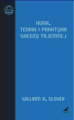 Huna Teoria i praktyka wiedzy tajemnej William R. Glover