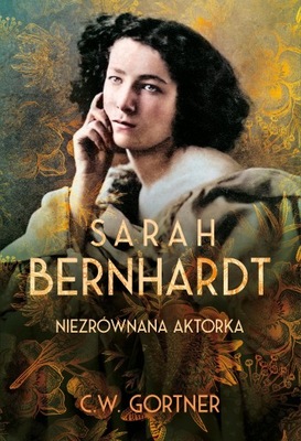 Sarah Bernhardt. Niezrównana aktorka C.W. Gortner HarperCollins