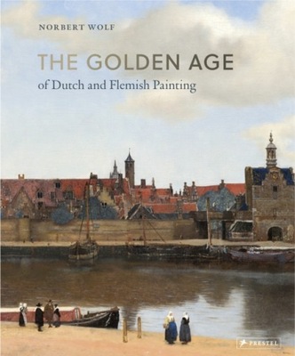 The Golden Age of Dutch and Flemish Painting NORBERT WOLF