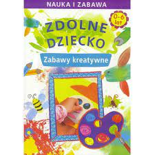 Zdolne dziecko 0-6 lat Zabawy kreatywne