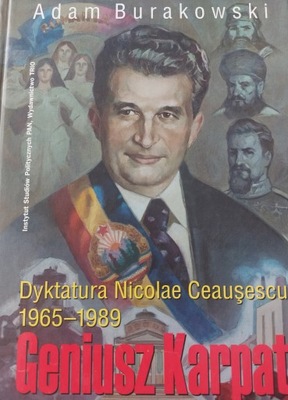 Geniusz Karpat. Dyktatura Nicolae Ceausescu 1965-1989 A. Burakowski (2008)