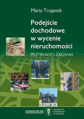 Podejście dochodowe w wycenie nieruchomości. Przykłady i zadania - Maria Tr