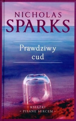 Prawdziwy cud Nicholas Sparks Książki pisane sercem