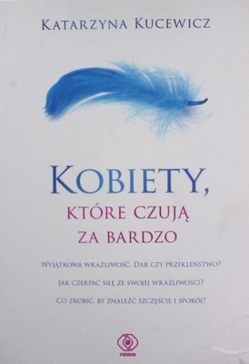 KOBIETY, KTÓRE CZUJĄ ZA BARDZO - Katarzyna Kucewic