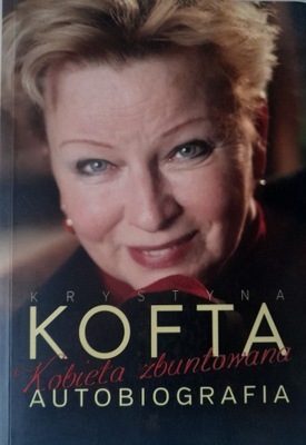 KOBIETA ZBUNTOWANA AUTOBIOGRAFIA KRYSTYNA KOFTA