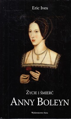 ŻYCIE I ŚMIERĆ ANNY BOLEYN * ERIC IVES