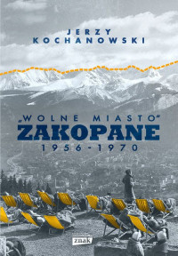 „Wolne miasto” Zakopane 1956-1970 Jerzy Kochanowsk