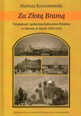 Za Złotą Bramą. POLACY W KIJOWIE 1905-1920