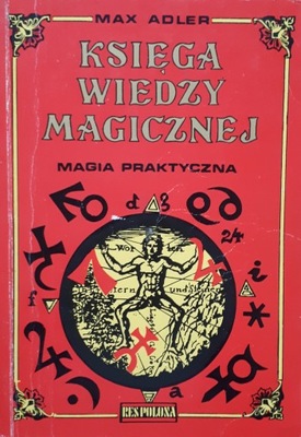 KSIĘGA WIEDZY MAGICZNEJ. MAGIA PRAKTYCZNA - M. ADLER