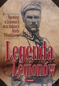 LEGENDA LEGIONÓW OPOWIEŚĆ O LEGIONACH PIŁSUDSKI