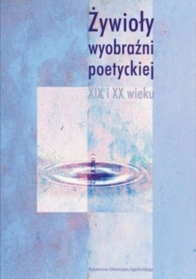 Żywioły wyobraźni poetyckiej XIX i XX wieku