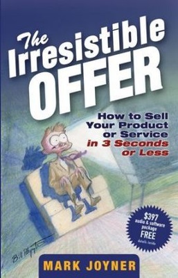 The Irresistible Offer: How to Sell Your Product or Service in 3 Seconds or