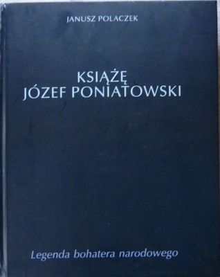 Janusz Polaczek KSIĄŻĘ JÓZEF PONIATOWSKI LEGENDA