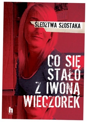 Co się stało z Iwoną Wieczorek. Śledztwa Szostaka