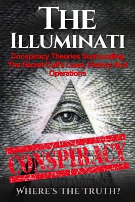 The Illuminati: Conspiracy Theories Surrounding Th