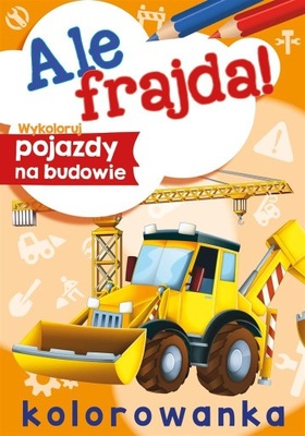 ALE FRAJDA! WYKOLORUJ POJAZDY NA BUDOWIE ORYGINAŁ + 48 NAKLEJEK