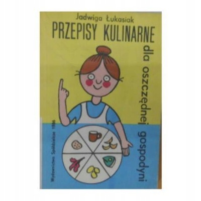 Przepisy kulinarne dla oszczędnej gospodyni J Łukasiak