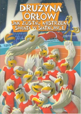 Drużyna Orłów Jak zostać mistrzem świata w siatkówce Praca zbiorowa