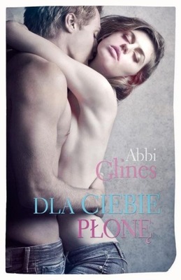 Dla Ciebie płonę Abbi Glines