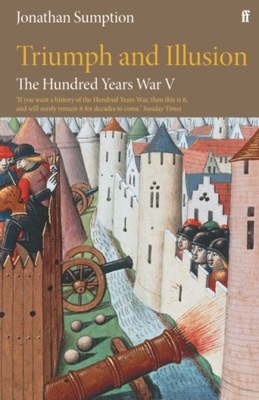 The Hundred Years War Vol 5: Triumph and Illusion JONATHAN SUMPTION
