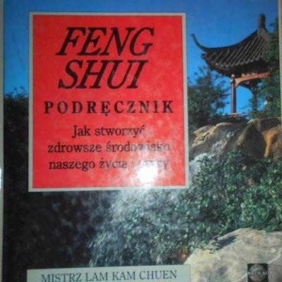 Feng Shui Jak stworzyć zdrowsze śodowisko naszego