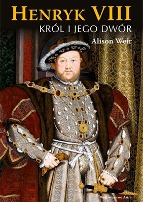 Henryk VIII Król i jego dwór Alison Weir