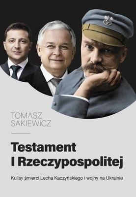 Testament I Rzeczypospolitej. Kulisy śmierci Lecha Kaczyńskiego i wojny na Ukrainie Tomasz Sakiewicz