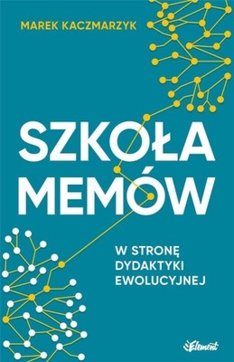 SZKOŁA MEMÓW. W STRONĘ DYDAKTYKI EWOLUCYJNEJ