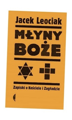 MŁYNY BOŻE. ZAPISKI O KOŚCIELE I ZAGŁADZIE JACEK LEOCIAK