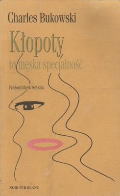 Bukowski KŁOPOTY TO MĘSKA SPECJALNOŚĆ